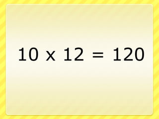 	10 x 12 = 120