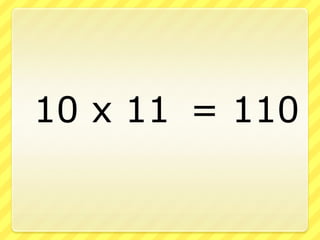 	10 x 11	 = 110