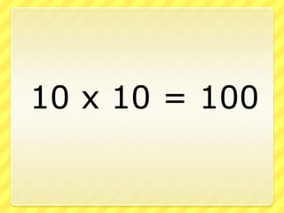	10 x 10 = 100