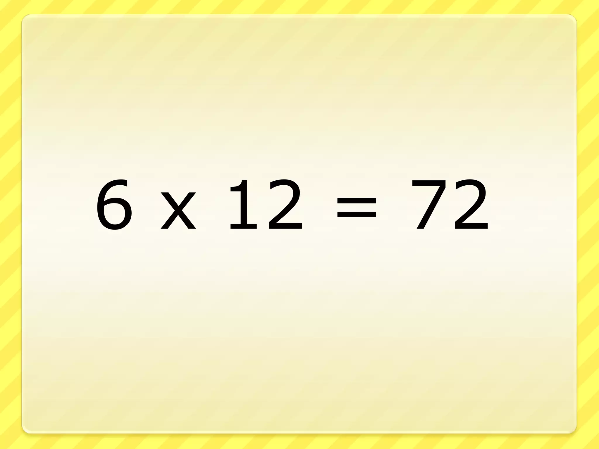 6 x 12 = 72