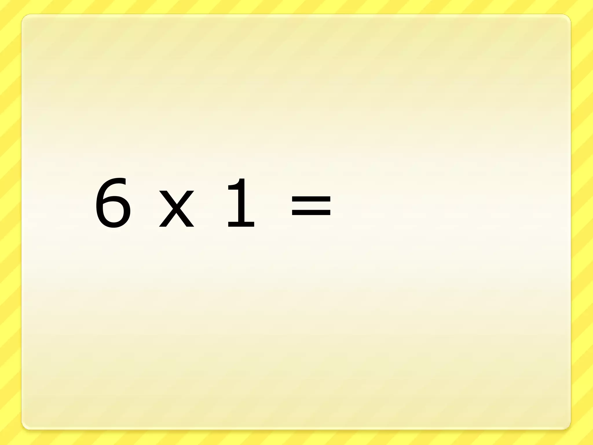 6 x 1 =