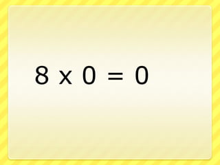 		8 x 0 = 0