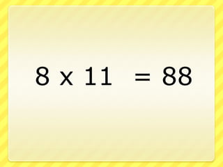 		8 x 11	 = 88