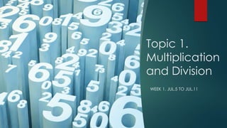 Topic 1.
Multiplication
and Division
WEEK 1. JUL.5 TO JUL.11
 