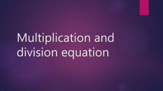Multiplication and
division equation
 