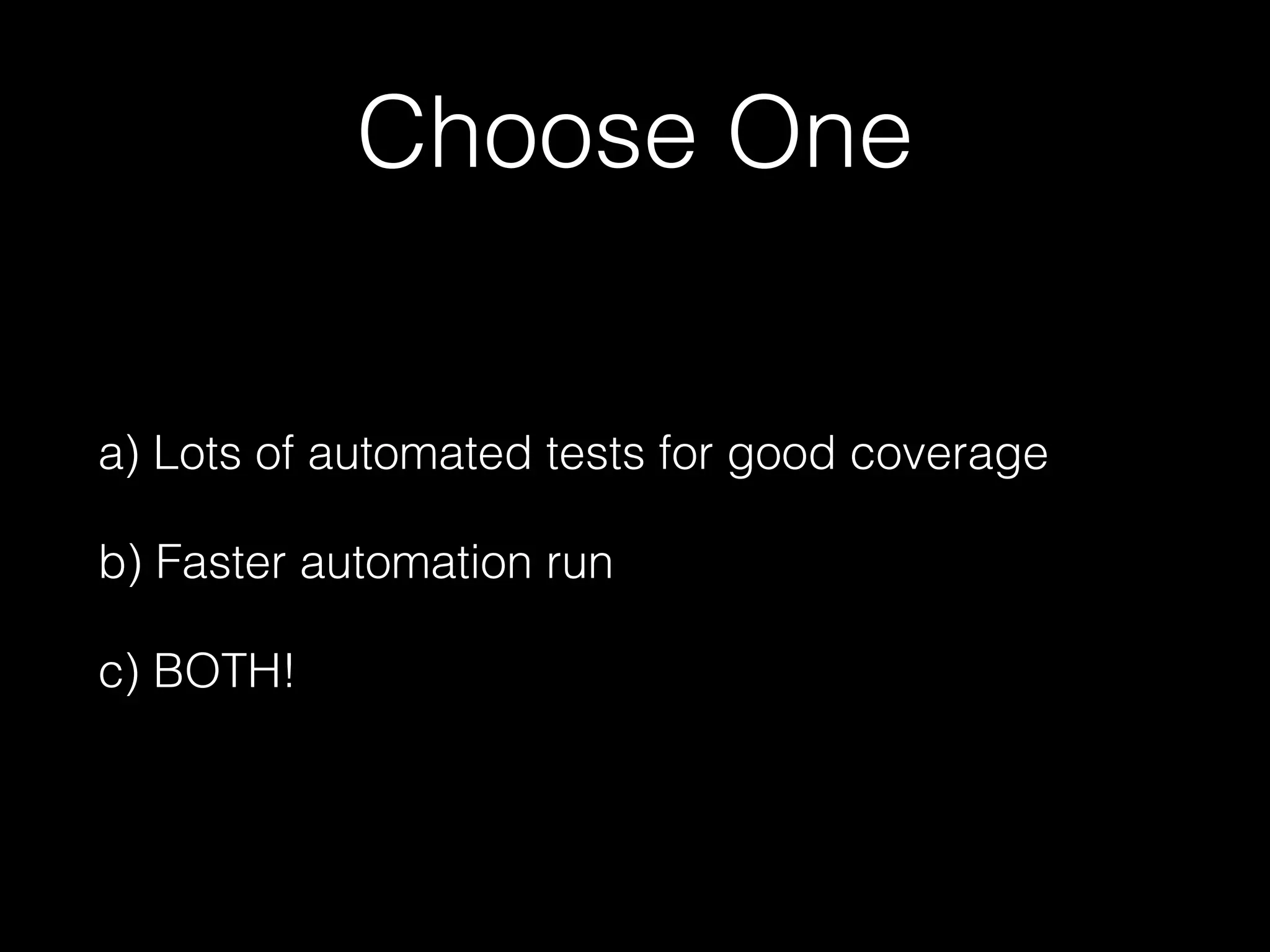 Choose One
a) Lots of automated tests for good coverage
b) Faster automation run
c) BOTH!
 