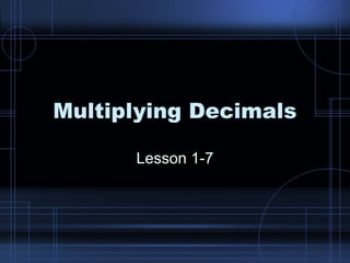 Multiplying Decimals

      Lesson 1-7
 