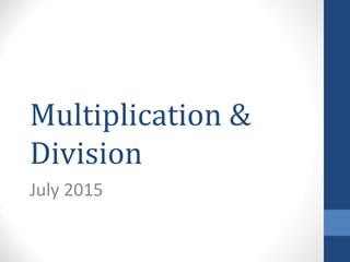 Multiplication &
Division
July 2015
 