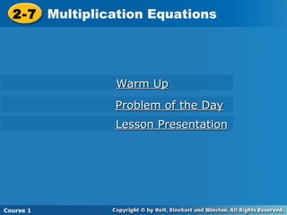 2-7 Multiplication Equations
 2-7 Multiplication Equations




               Warm Up
               Problem of the Day
               Lesson Presentation




Course 1
Course 1
Course 1
 