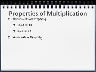 Properties of Multiplication
 Commutative Property
    3x4 = 12
    4x3 = 12
 Associative Property
 