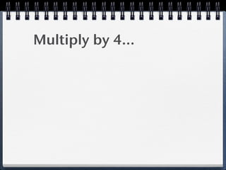 Multiply by 4...
 
