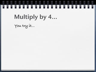 Multiply by 4...
You try it...
 
