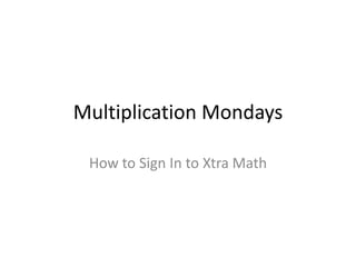 Multiplication Mondays
How to Sign In to Xtra Math

 