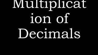 Multiplicat
ion of
Decimals
 