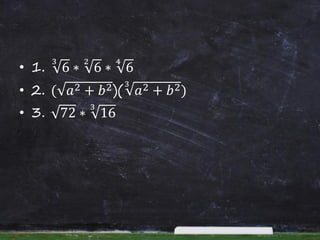 • 1. 6
3
∗ 6
2
∗ 6
4
• 2. ( 𝑎2 + 𝑏2)( 𝑎2 + 𝑏23
)
• 3. 72 ∗ 16
3
 