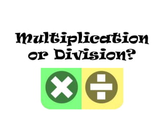 Multiplication
or Division?

 