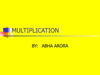 MULTIPLICATION BY: ABHA ARORA 