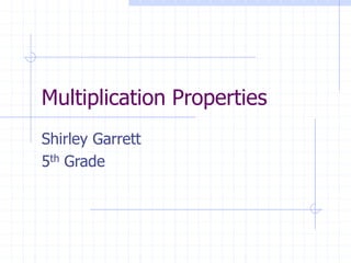 Multiplication Properties
Shirley Garrett
5th Grade
 