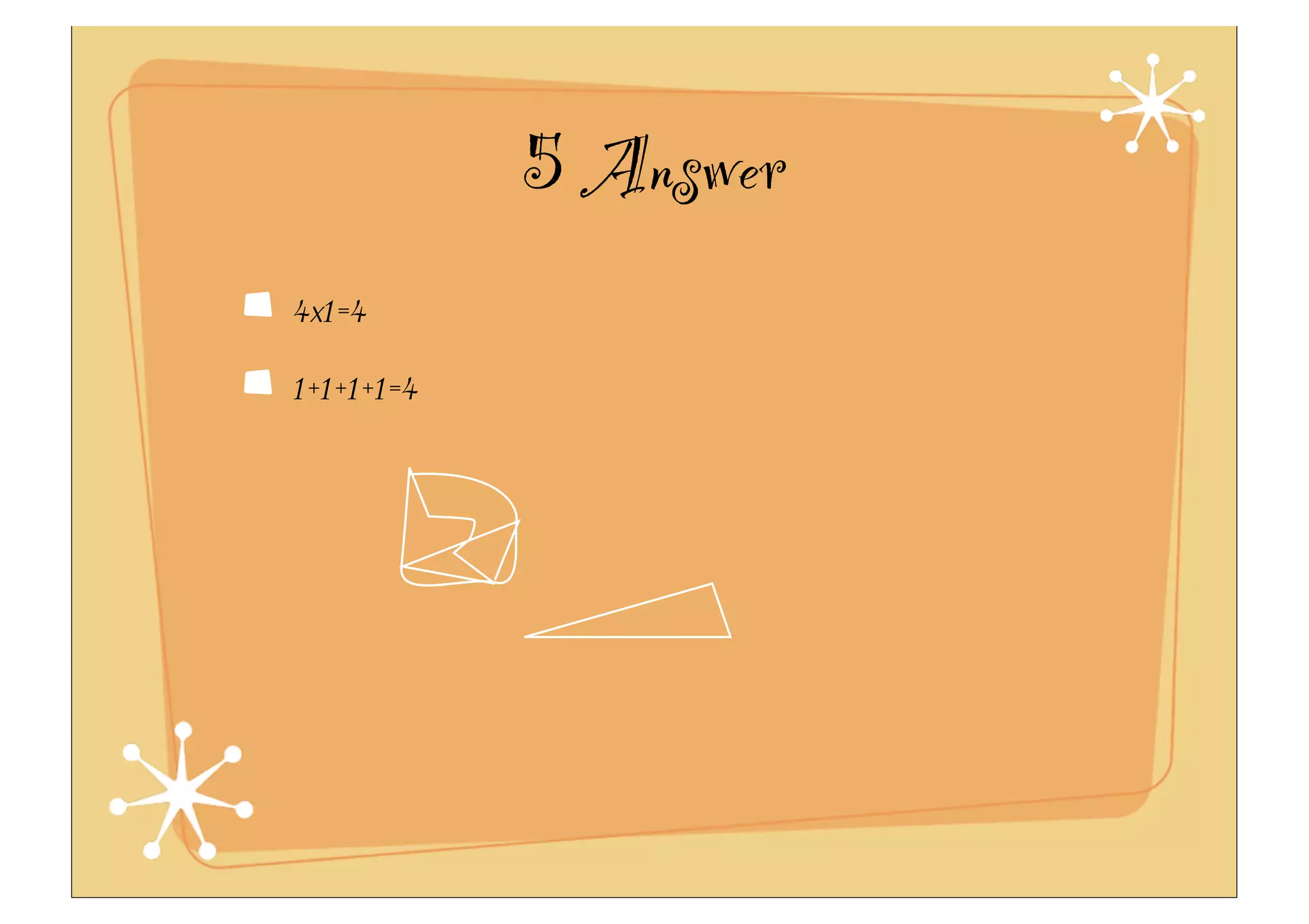 5 Answer
4x1=4
1+1+1+1=4