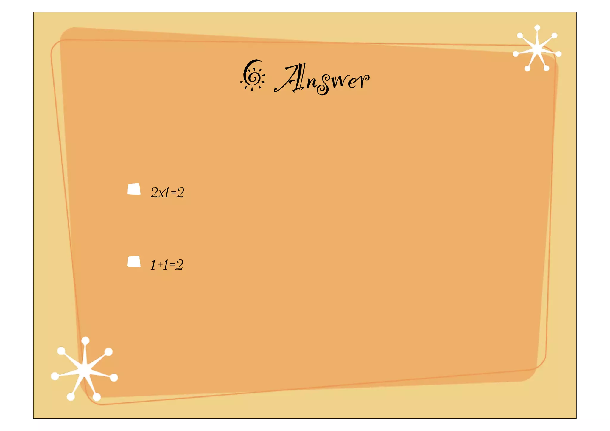 6 Answer
2x1=2
1+1=2