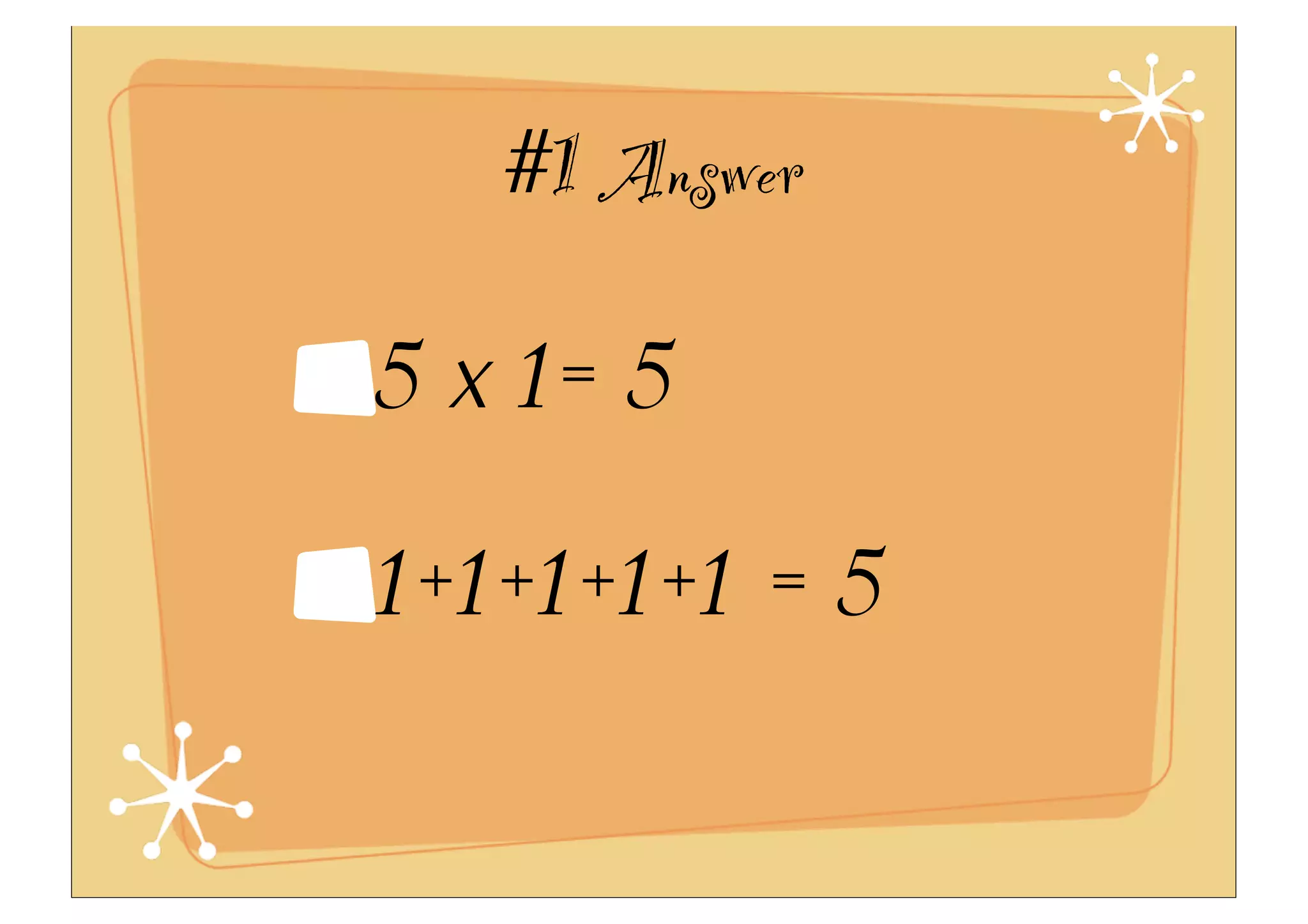 #1 Answer
5 x 1= 5
1+1+1+1+1 = 5