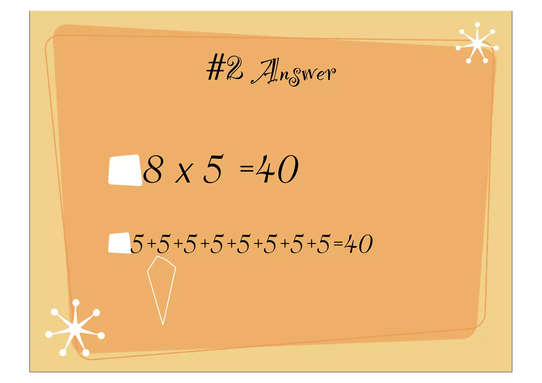 #2 Answer
8 x 5 =40
5+5+5+5+5+5+5+5=40