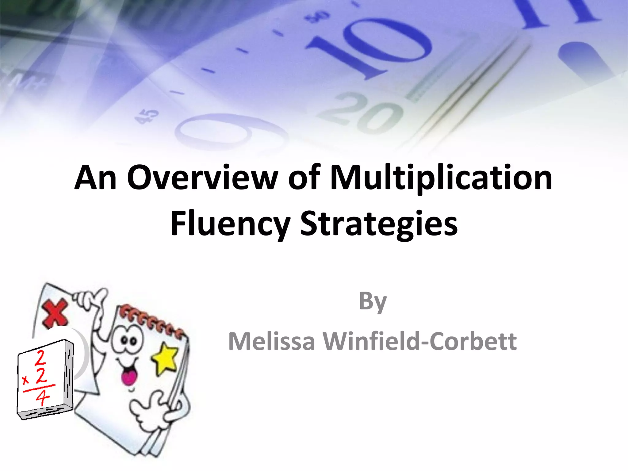 An Overview of Multiplication
Fluency Strategies
By
Melissa Winfield-Corbett