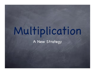 Multiplication
    A New Strategy
 
