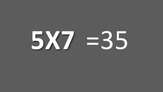 5X7 =35