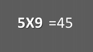 5X9 =45