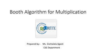 Booth Algorithm for Multiplication
Prepared by:- Ms. Snehalata Agasti
CSE Department
 