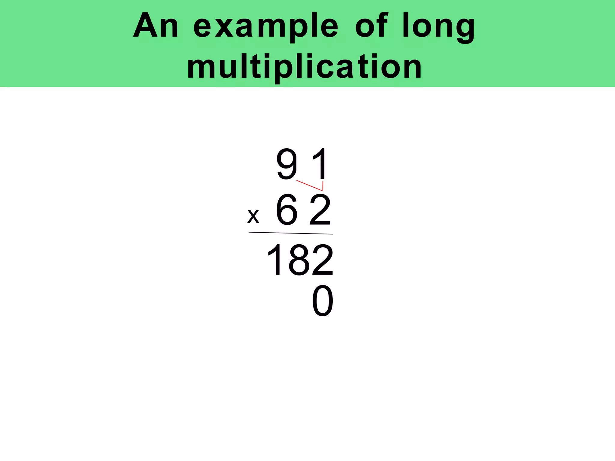An example of long multiplication x 182 0 9 1 6 2 