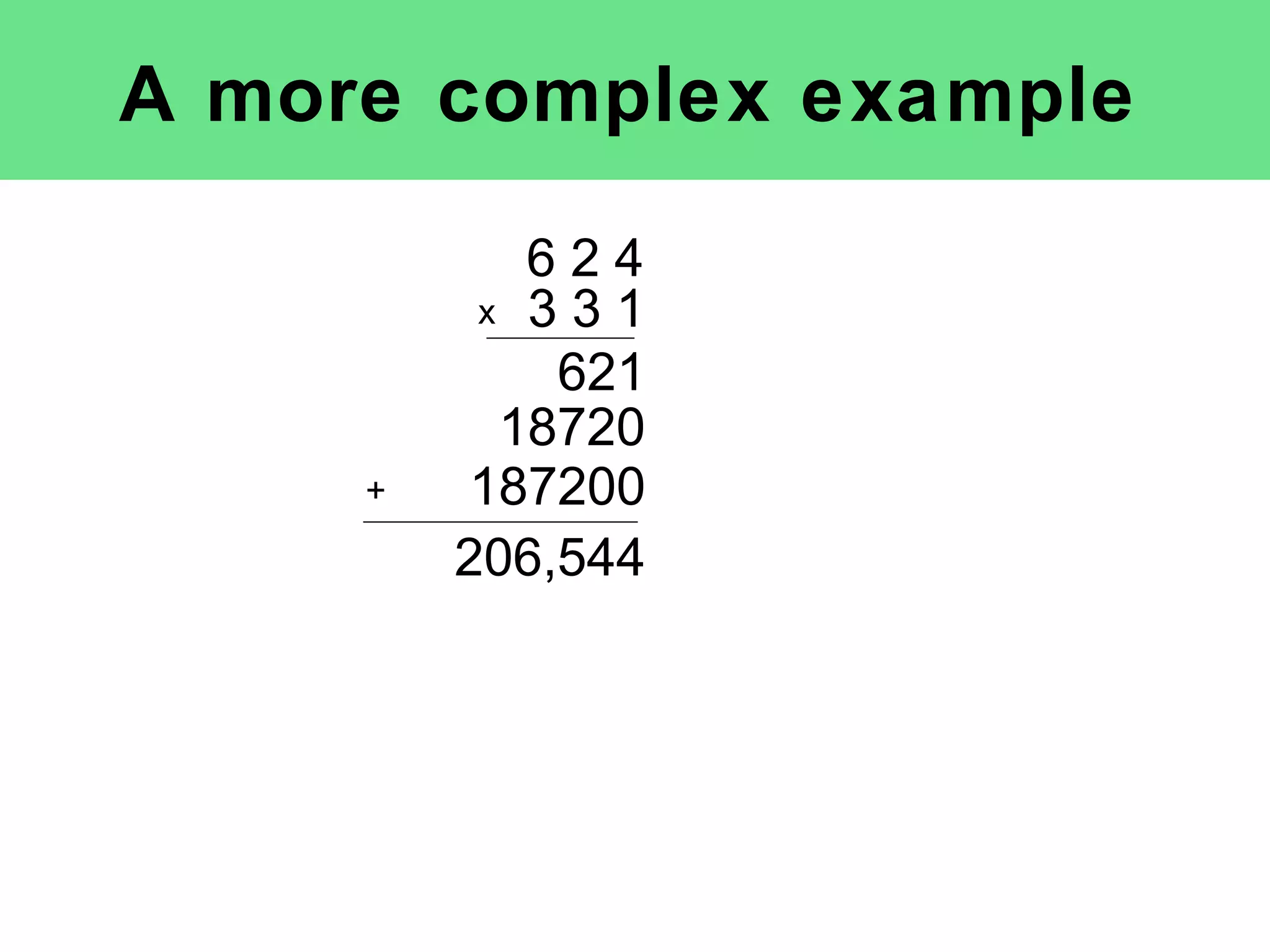 A more complex example 6 2 4 x 621 3 3 1 18720 187200 + 206,544 