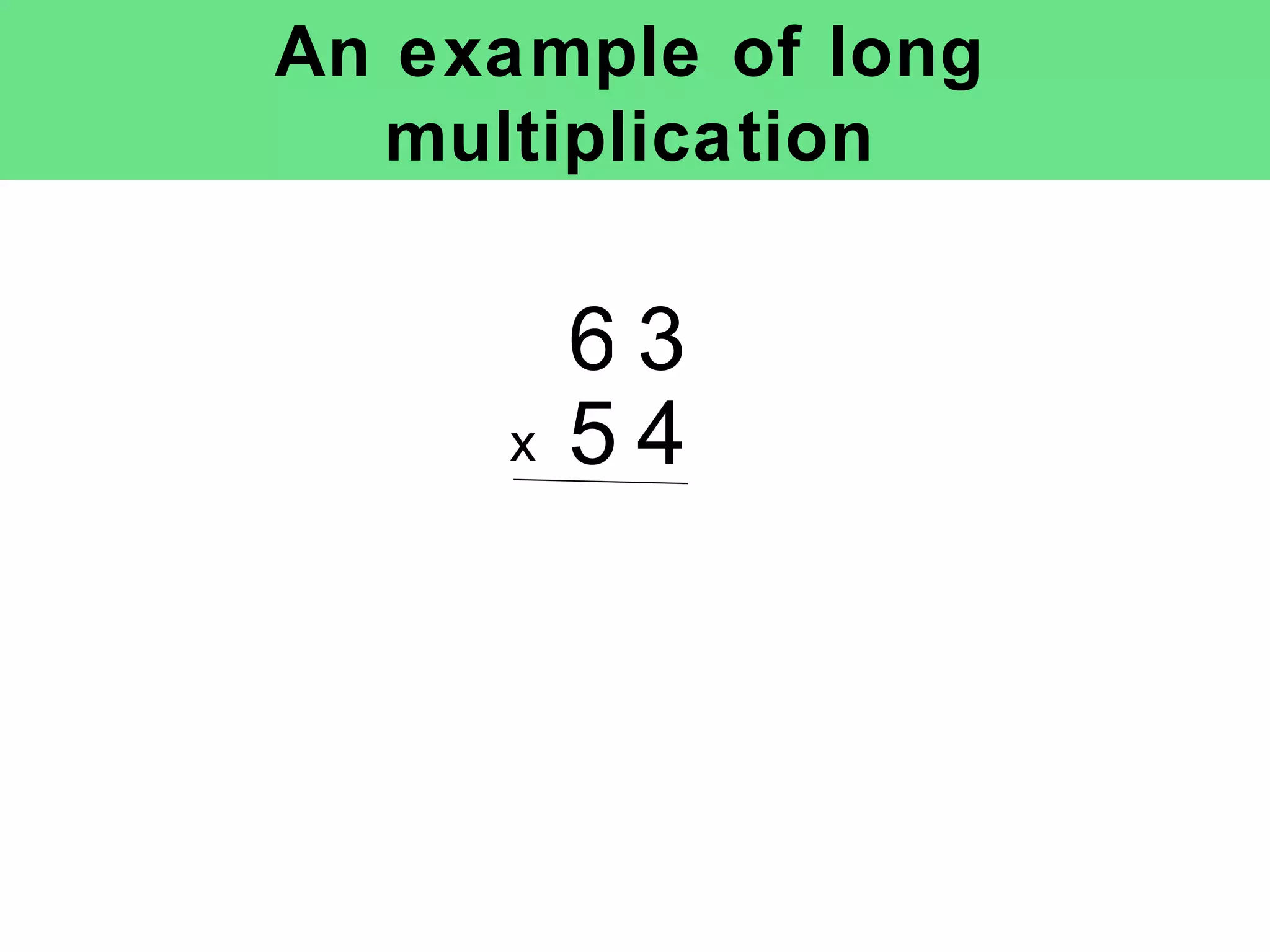 An example of long multiplication x 6 3 5 4 