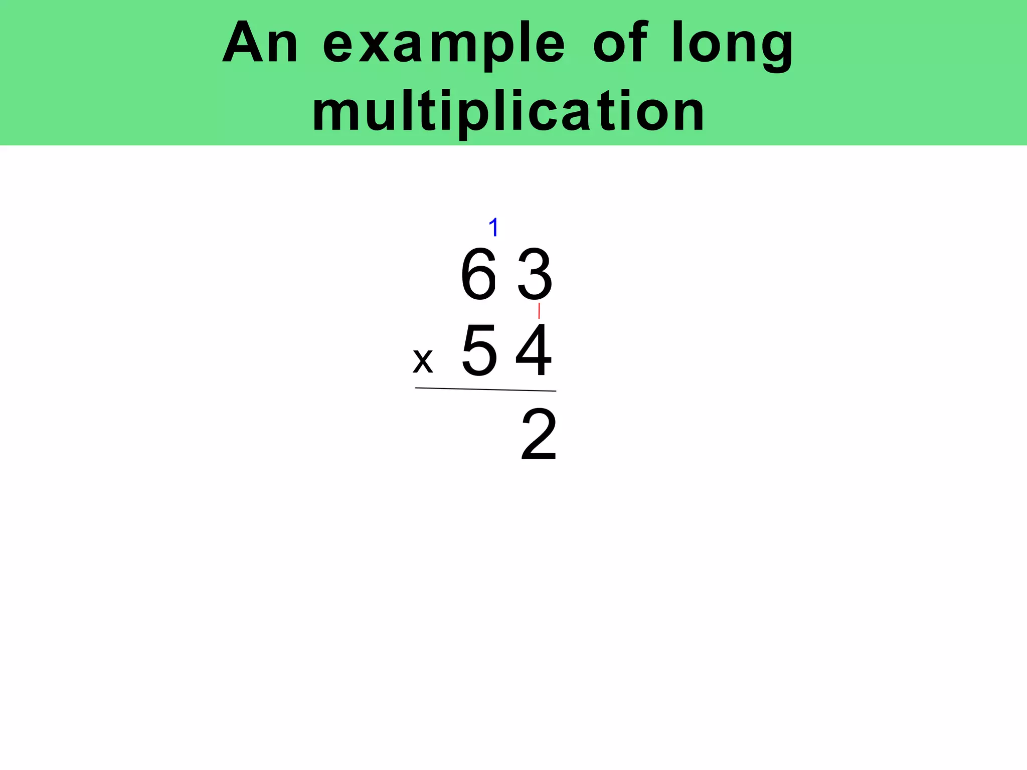 An example of long multiplication x 2 1 6 3 5 4 