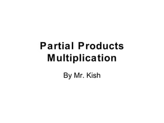 Partial Products Multiplication By Mr. Kish 