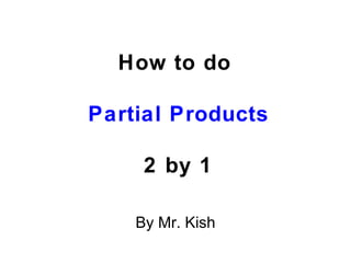 How to do  Partial Products 2 by 1 By Mr. Kish 