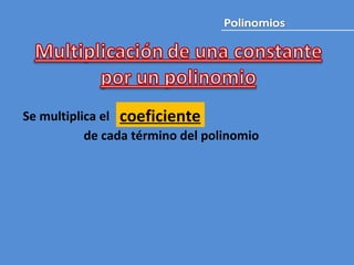 Se multiplica el de cada término del polinomio coeficiente 