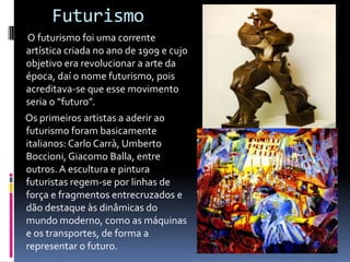 
 O cubismo surgiu em França, por volta do decorrer da I
Guerra Mundial. Este novo estilo foi retratado por
grandes pintores, como Pablo Picasso, Paul Cézanne,
Georges Braque, entre outros.
 O cubismo rege-se pelas formas geométricas: tudo na
natureza podia ser reduzido a cones, esferas e cilindros,
com grandes planos de cor. O temas das pinturas era,
vulgarmente, a natureza morta, trabalhada em tons
monocromáticos e valorizando a perspetiva, podendo-se
observar as várias faces do objeto.
Cubismo
 