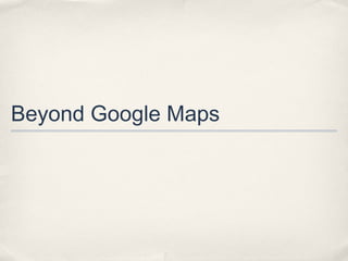 Beyond Google Maps
 