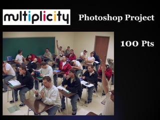 Photoshop ProjectPhotoshop Project
100100 PtsPts
 