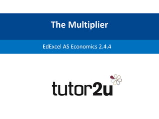 The Multiplier
EdExcel AS Economics 2.4.4
 