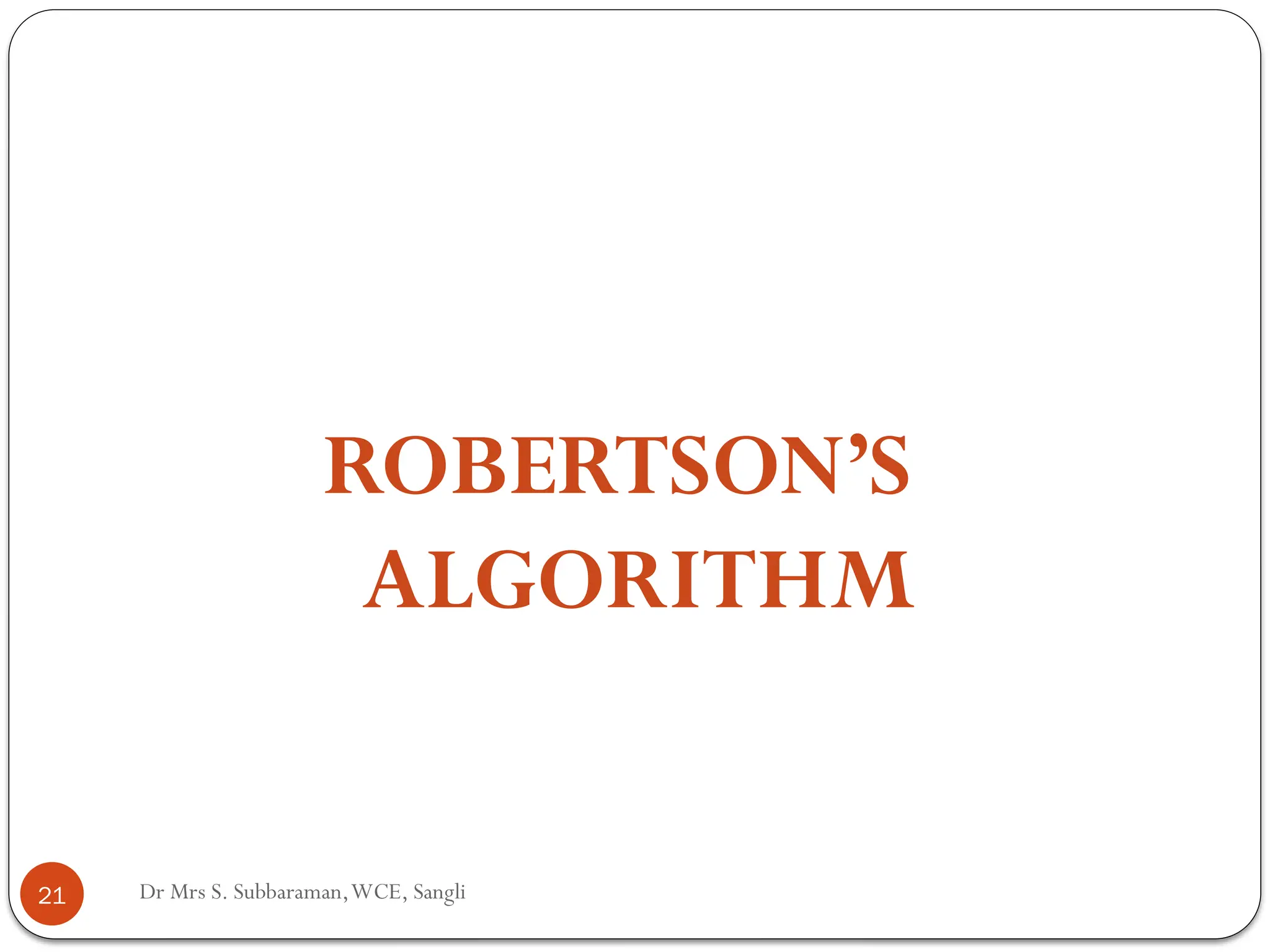 Dr Mrs S. Subbaraman,WCE, Sangli
ROBERTSON’S
ALGORITHM
21
 