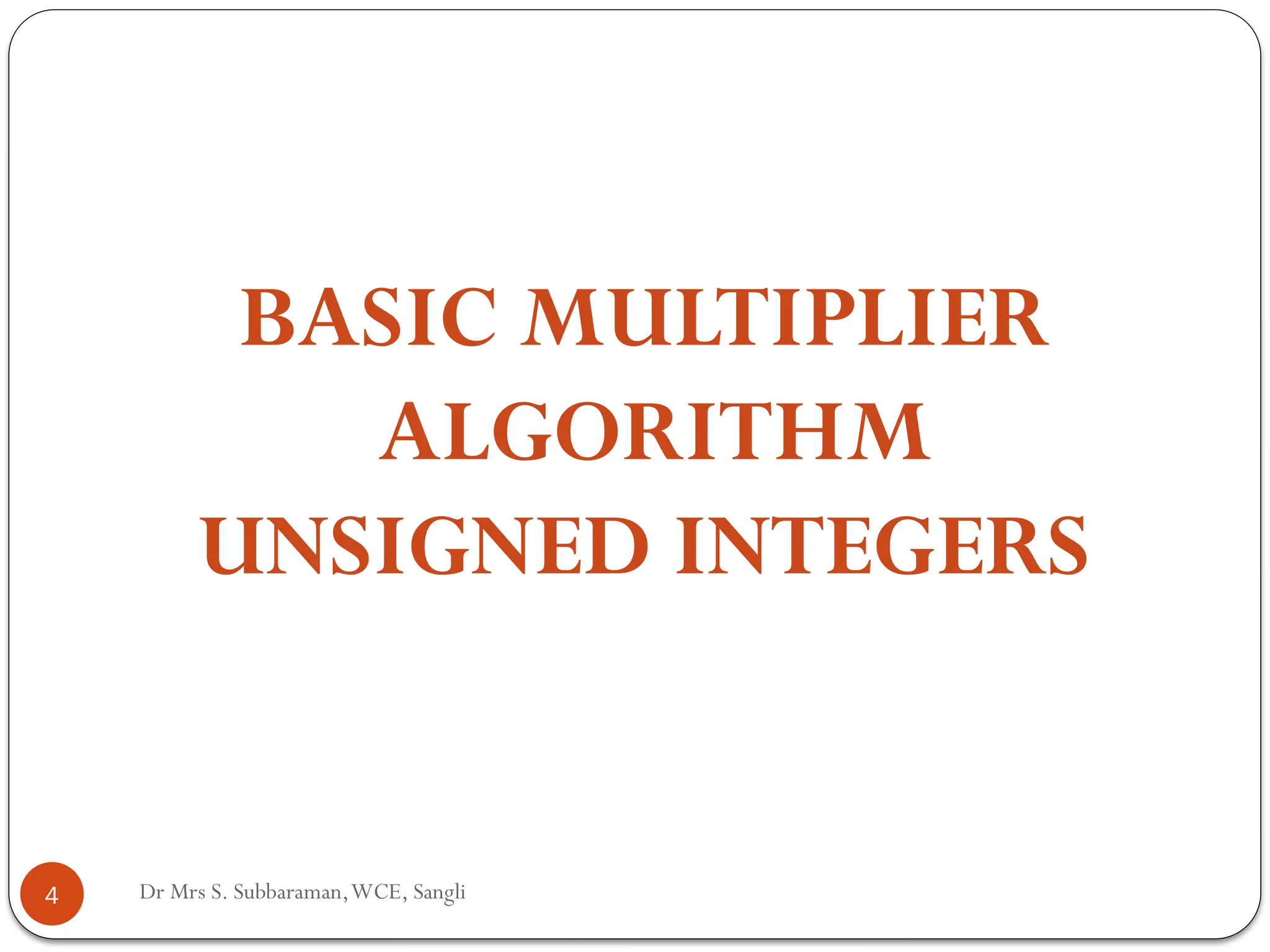 Dr Mrs S. Subbaraman,WCE, Sangli
BASIC MULTIPLIER
ALGORITHM
UNSIGNED INTEGERS
4
 
