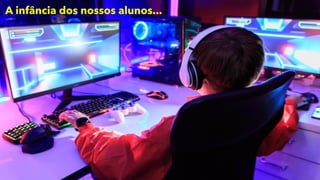 A infância dos nossos alunos...
 