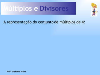 Múltiplos e  Divisores A representação do conjunto de múltiplos de 4: Prof. Elisabete Arana 