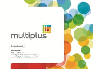 Muito obrigado!

Fale com RI
+55 11 5105 1847
invest@multiplusfidelidade.com.br
www.multiplusfidelidade.com.br/ri

 
