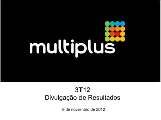 3T12
Divulgação de Resultados
     8 de novembro de 2012
 
