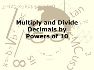 Multiply and Divide
Decimals by
Powers of 10
 