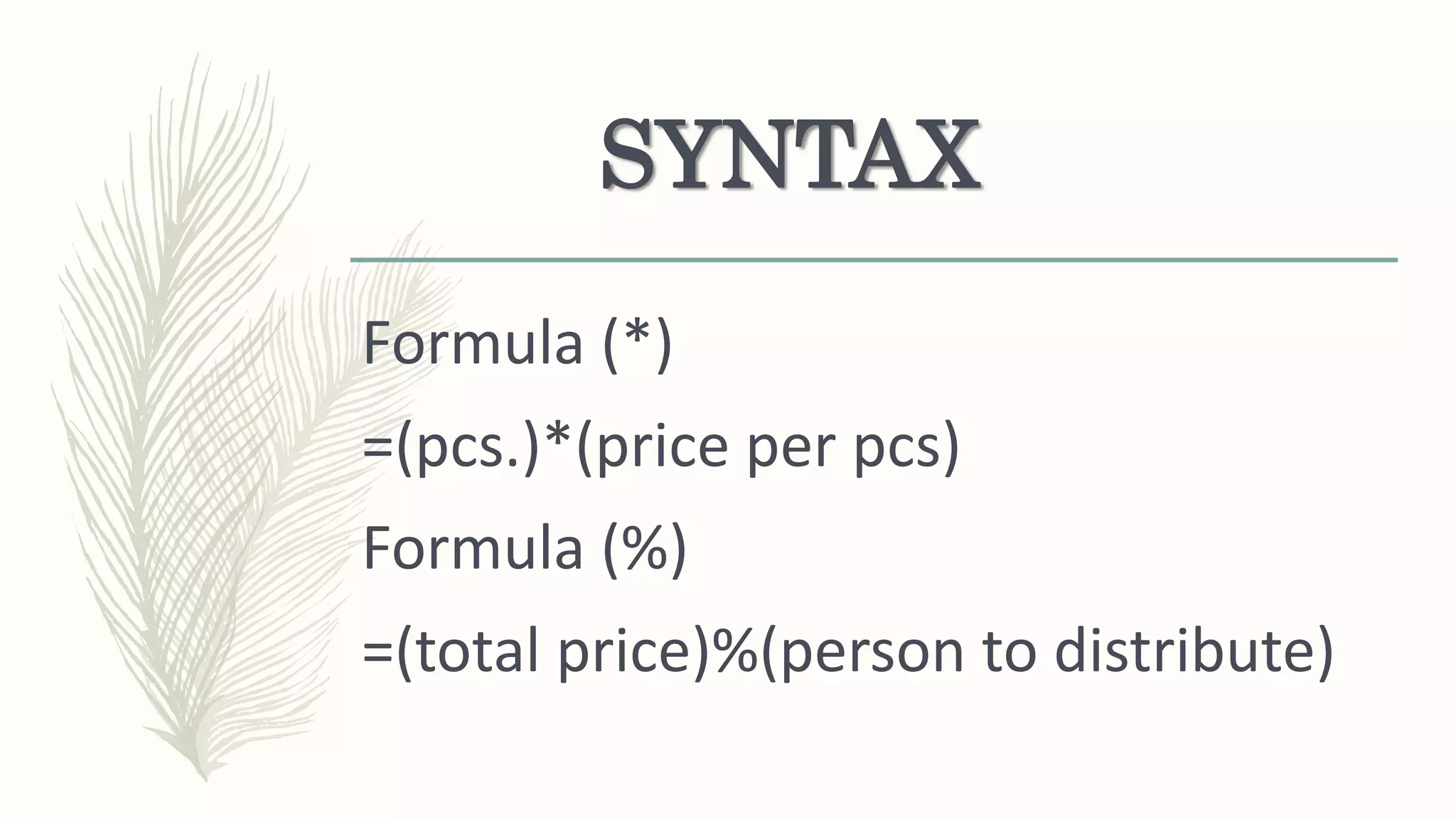 SYNTAX
Formula (*)
=(pcs.)*(price per pcs)
Formula (%)
=(total price)%(person to distribute)
 
